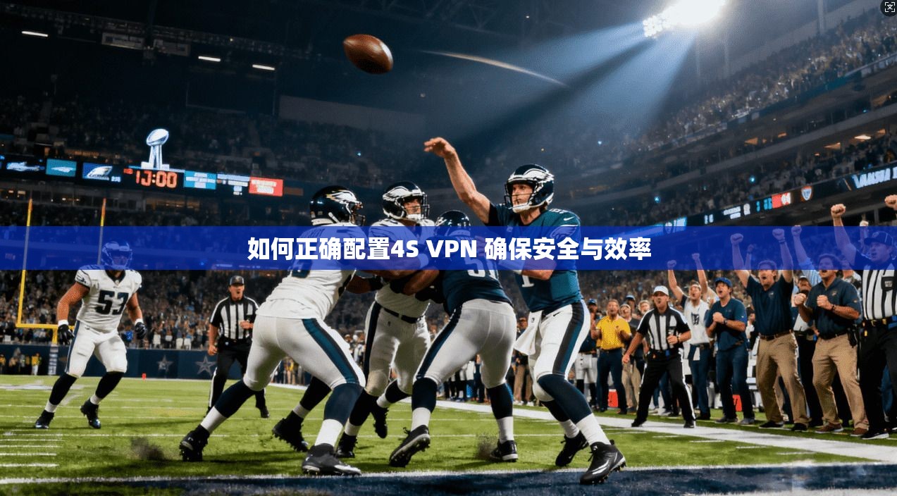 如何正确配置4S VPN 确保安全与效率  第1张