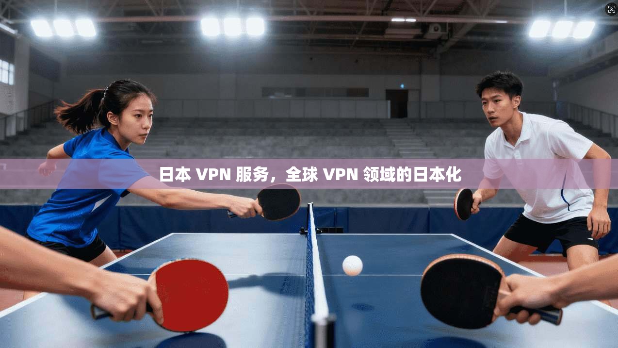日本 VPN 服务，全球 VPN 领域的日本化
