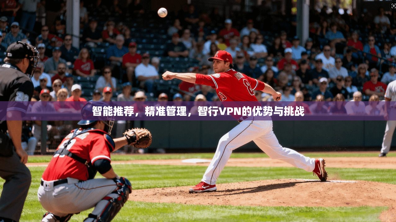 智能推荐，精准管理，智行VPN的优势与挑战