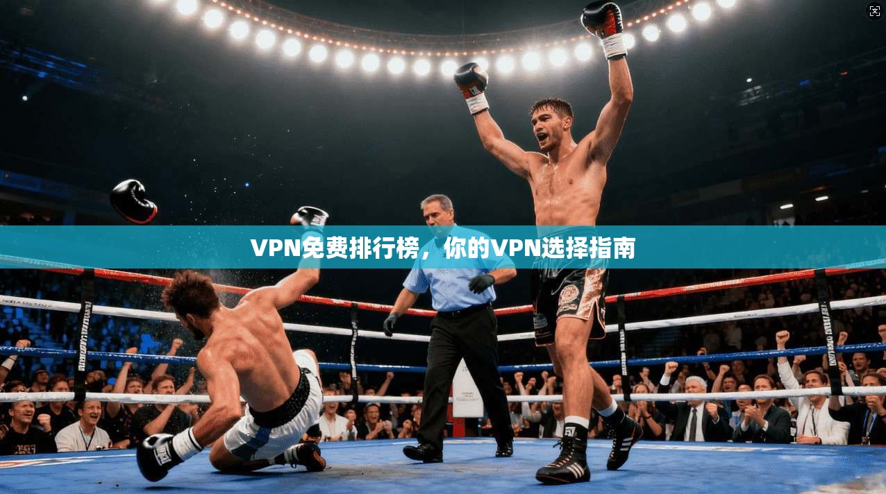 VPN免费排行榜，你的VPN选择指南