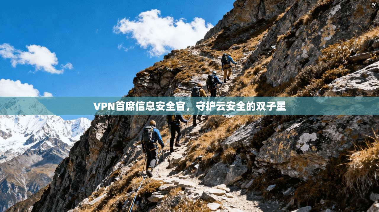 VPN首席信息安全官，守护云安全的双子星