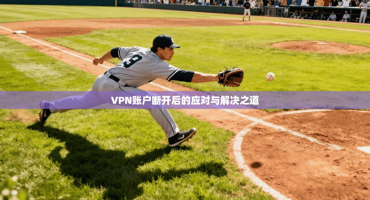VPN账户断开后的应对与解决之道
