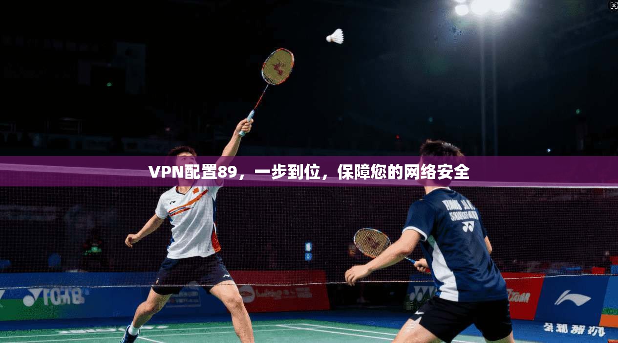 VPN配置89,一步到位,保障您的网络安全
