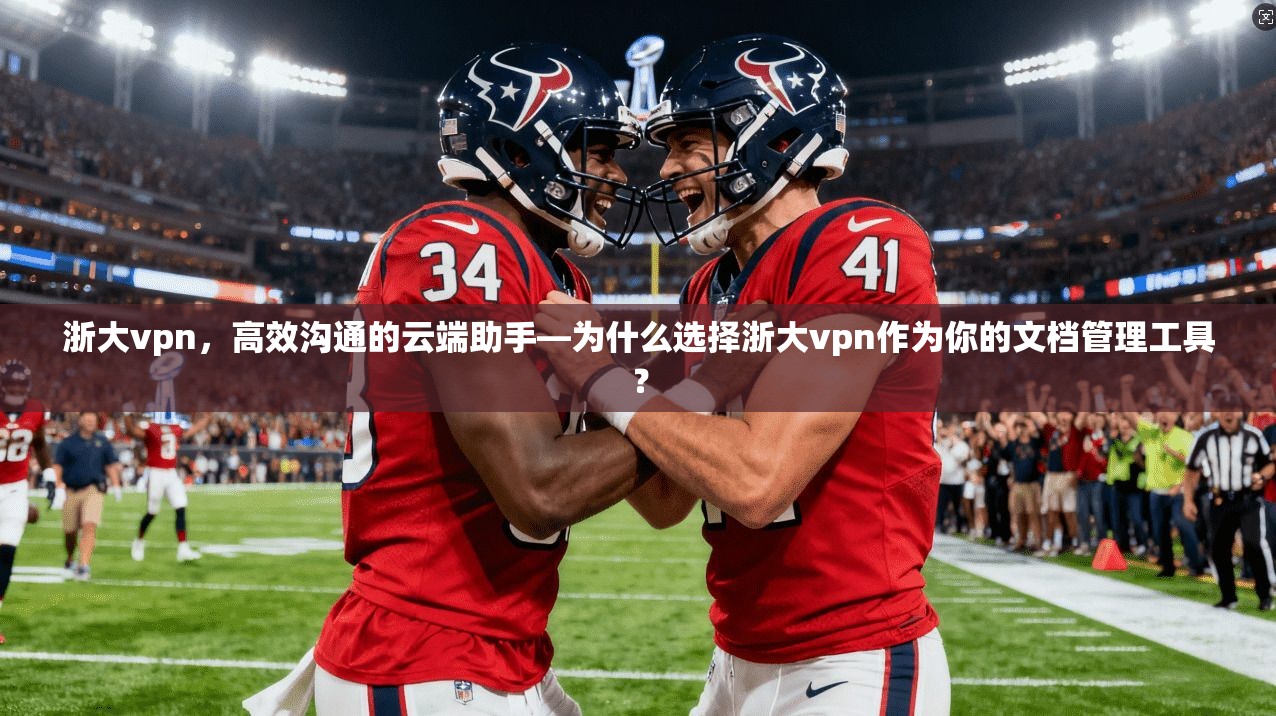 浙大vpn，高效沟通的云端助手—为什么选择浙大vpn作为你的文档管理工具？  第1张
