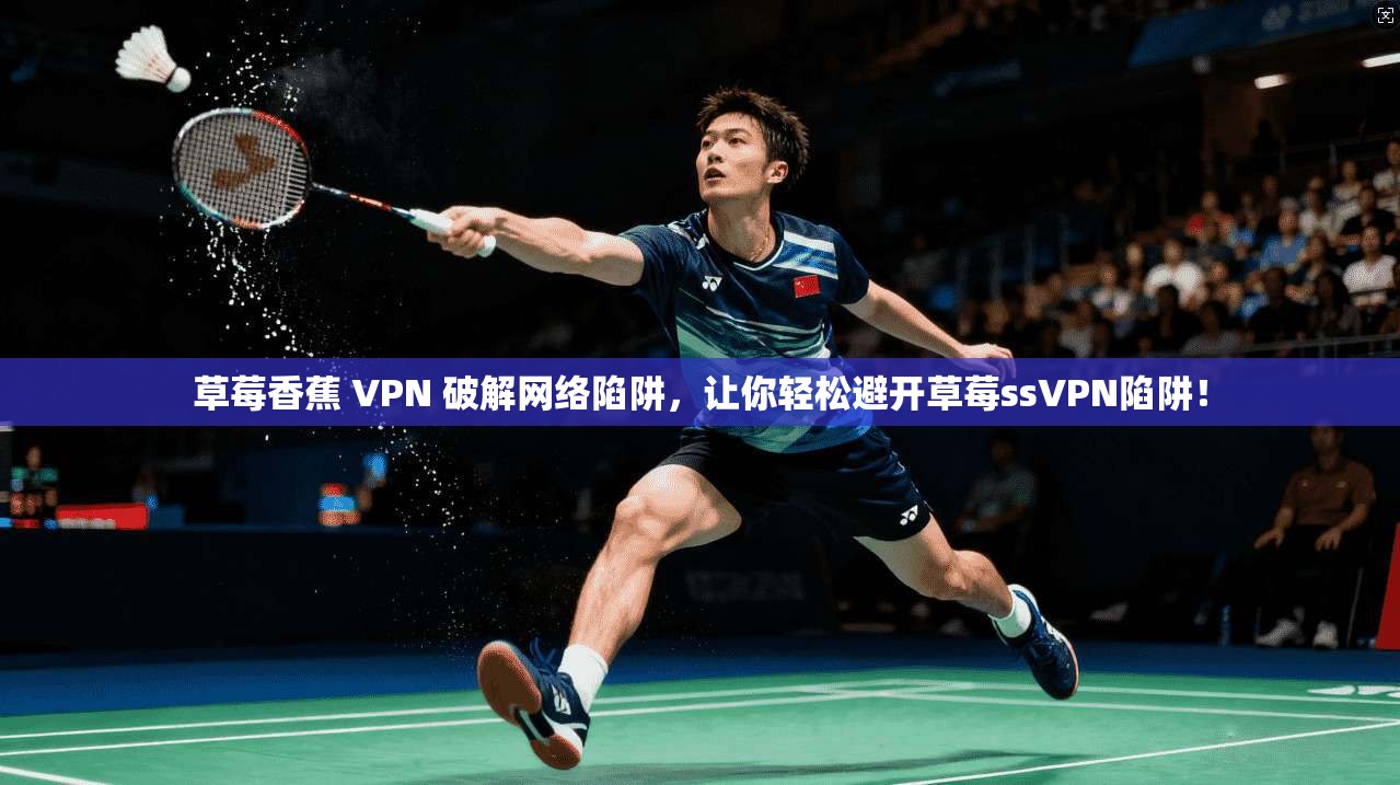 草莓香蕉 VPN 破解网络陷阱，让你轻松避开草莓ssVPN陷阱！  第1张