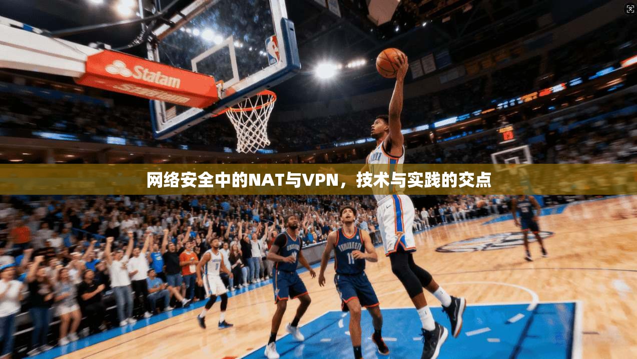 网络安全中的NAT与VPN，技术与实践的交点