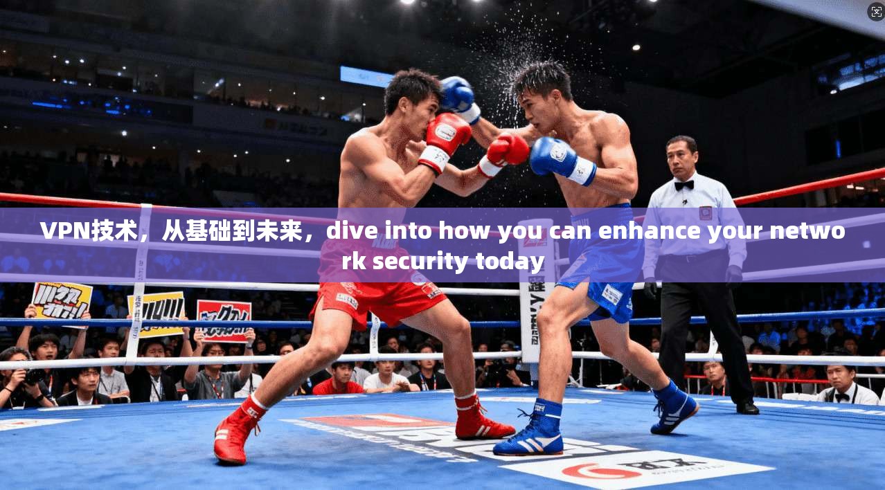VPN技术，从基础到未来，dive into how you can enhance your network security today