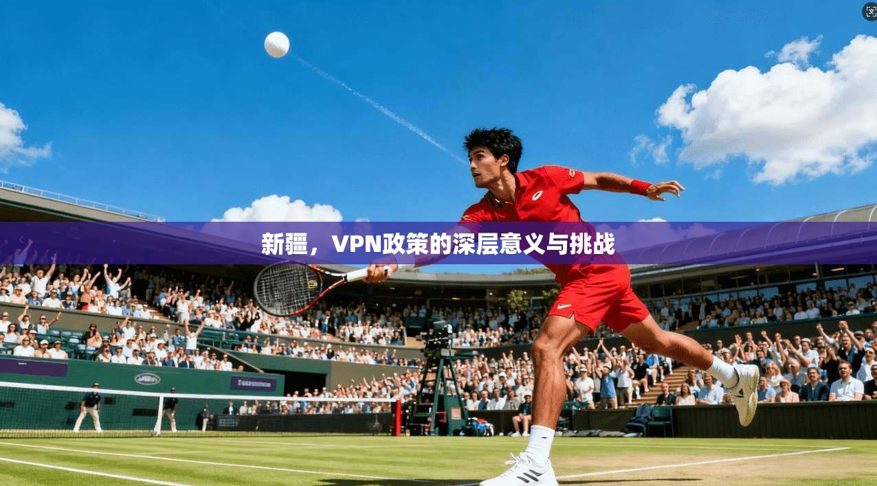 新疆，VPN政策的深层意义与挑战