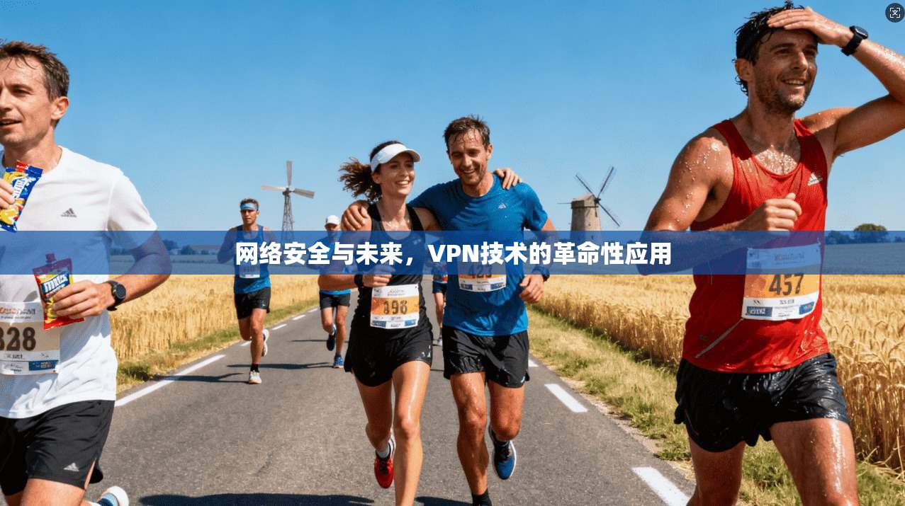网络安全与未来，VPN技术的革命性应用