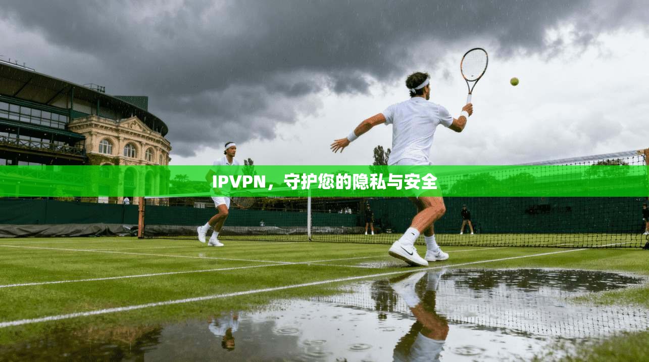 IPVPN，守护您的隐私与安全
