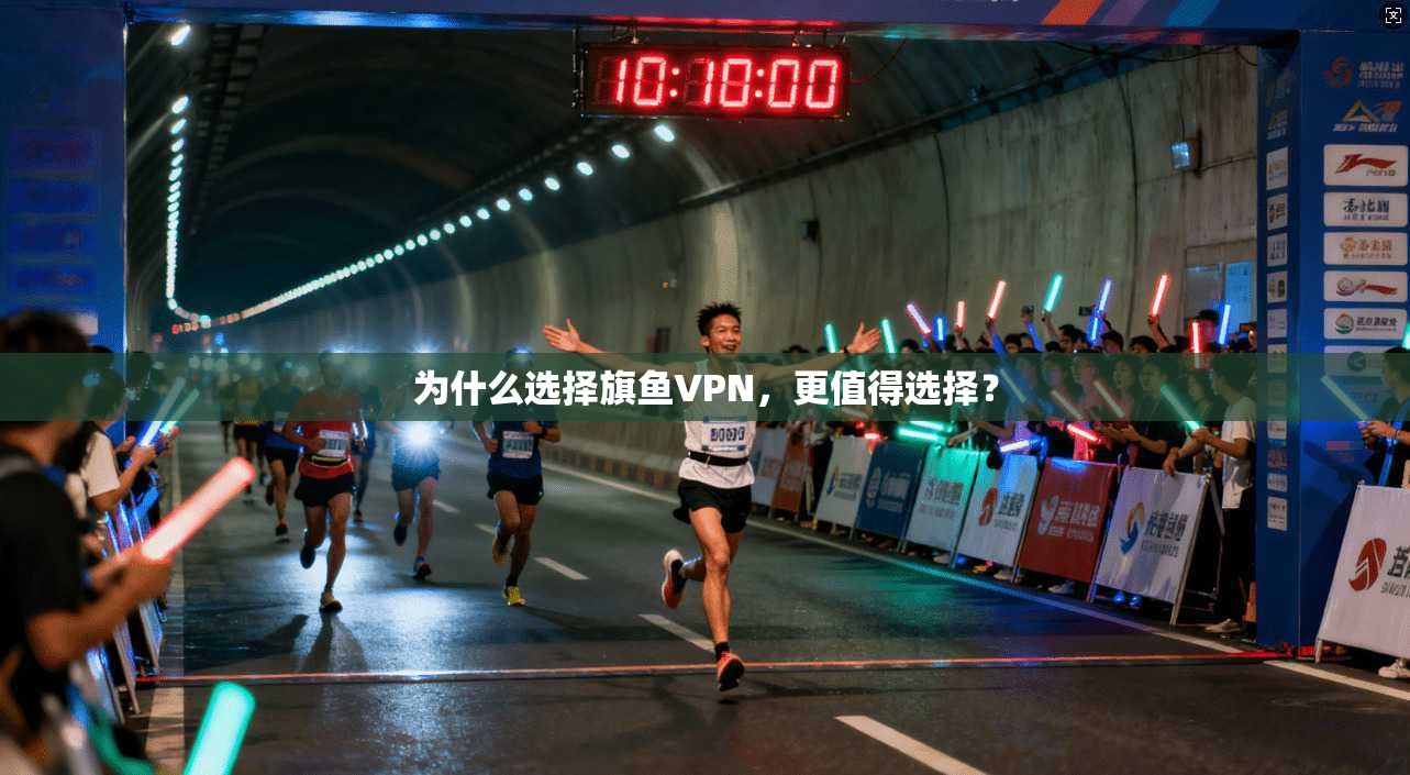 为什么选择旗鱼VPN，更值得选择？