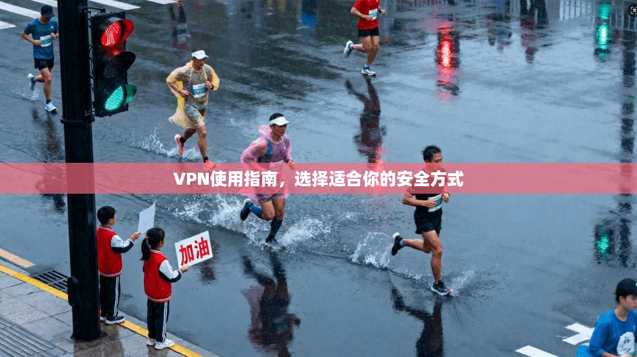 VPN使用指南，选择适合你的安全方式
