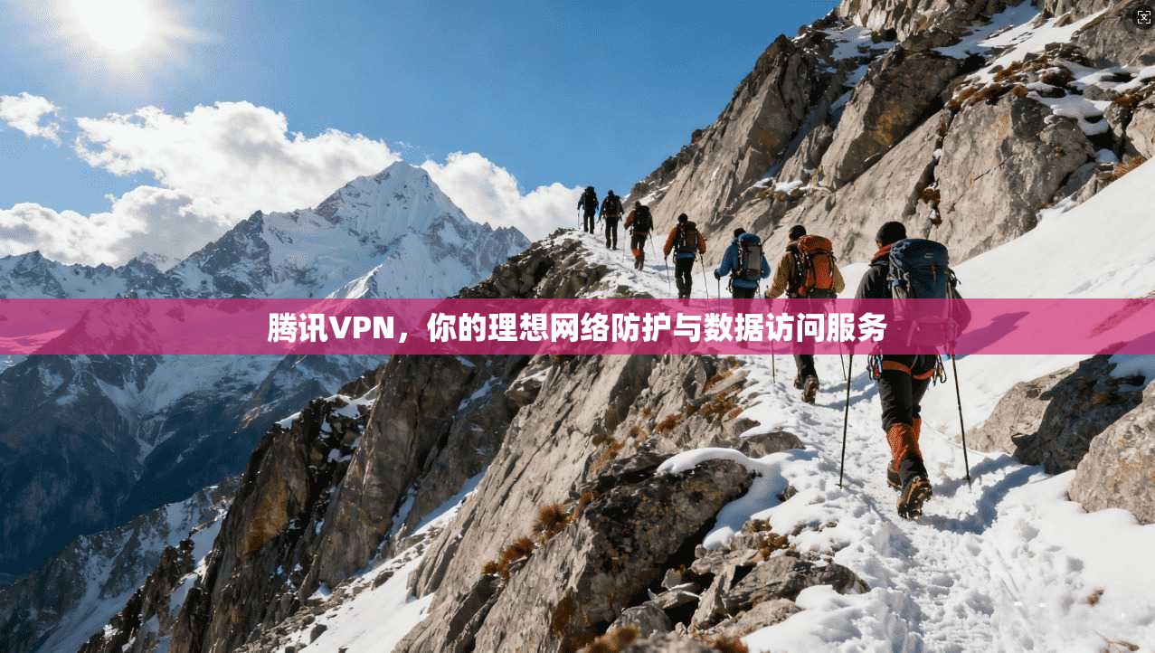 腾讯VPN，你的理想网络防护与数据访问服务