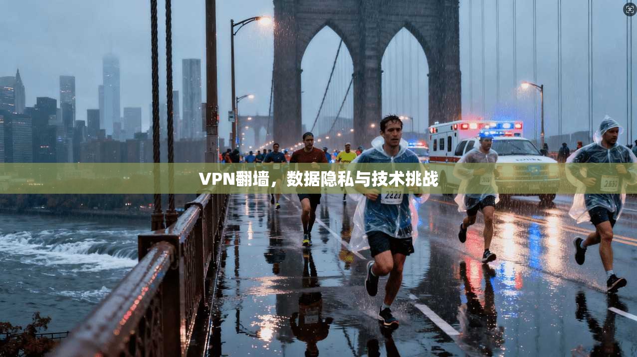 VPN翻墙，数据隐私与技术挑战