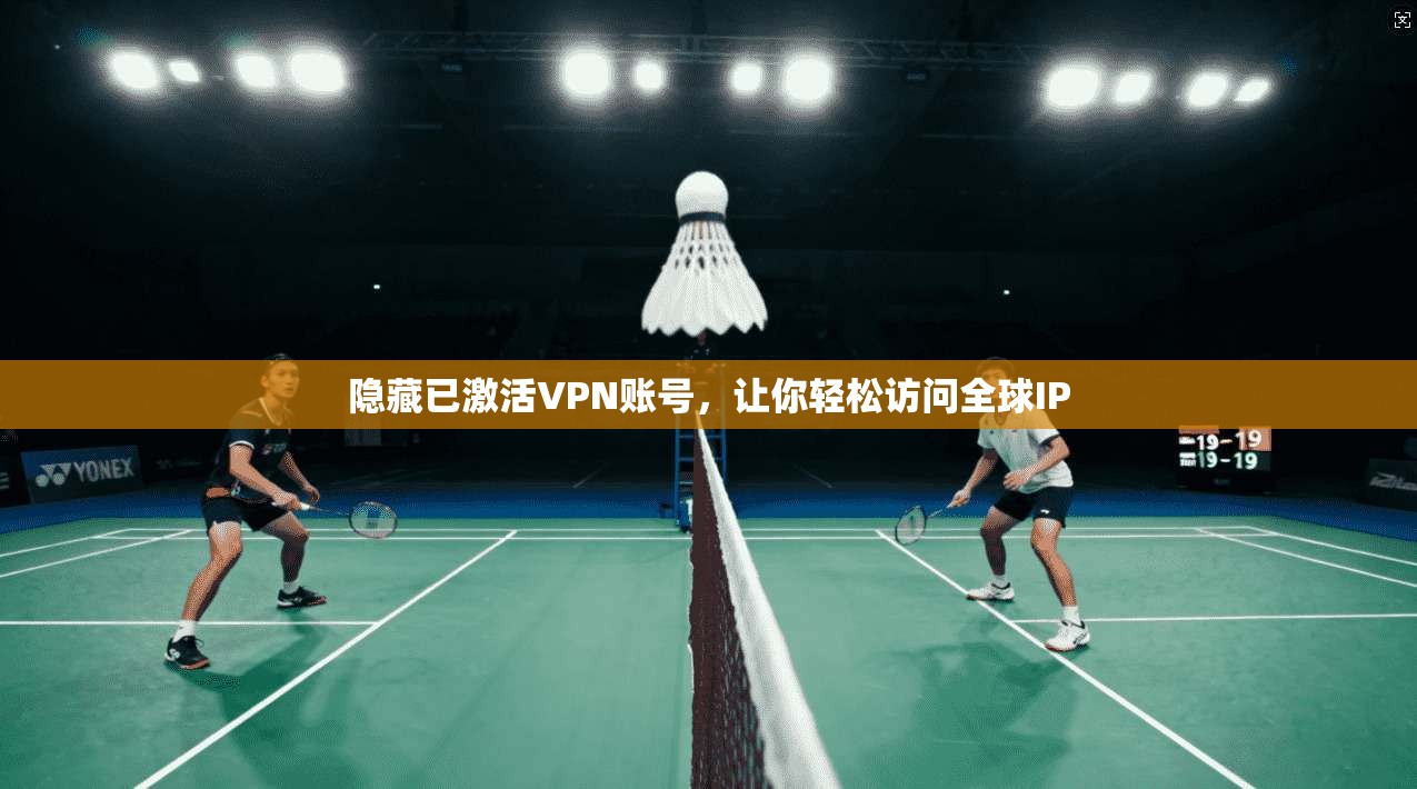 隐藏已激活VPN账号，让你轻松访问全球IP