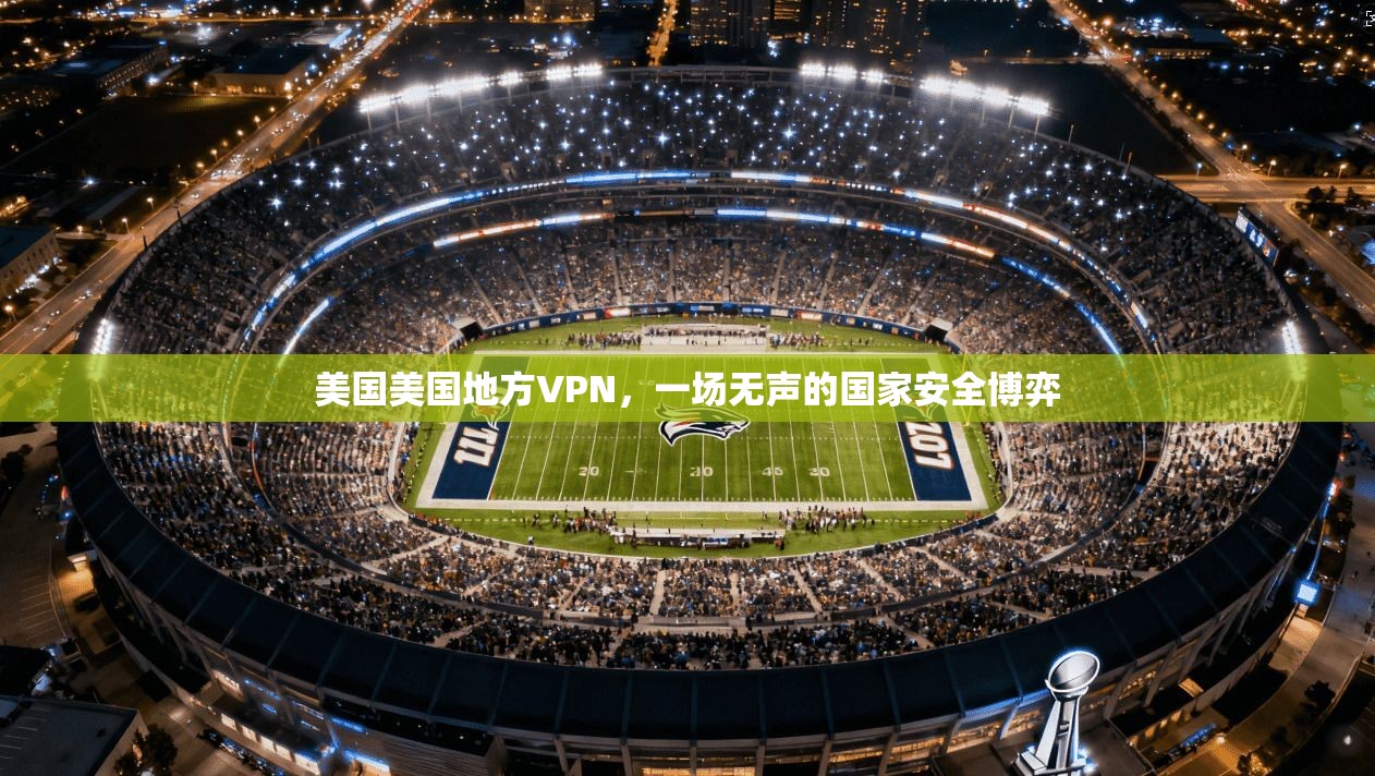 美国美国地方VPN，一场无声的国家安全博弈