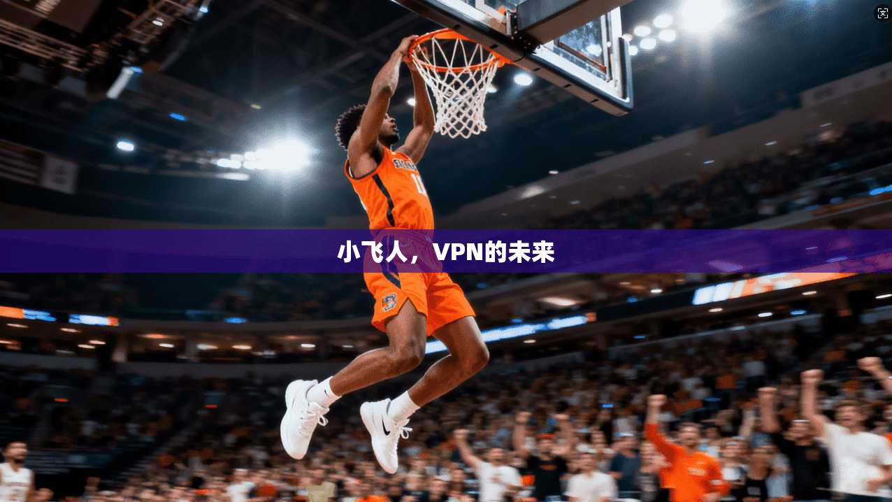 小飞人，VPN的未来