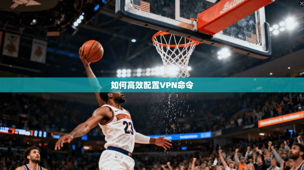 如何高效配置VPN命令