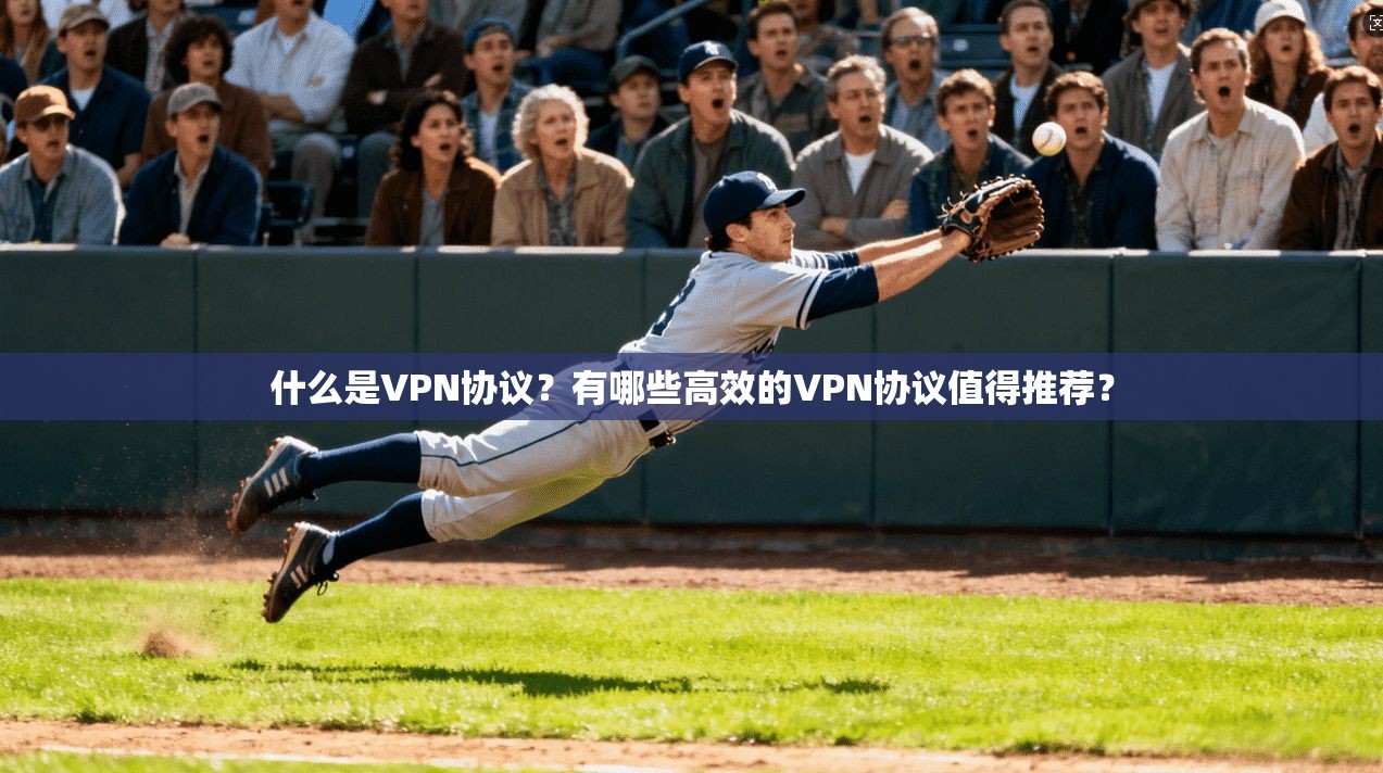 什么是VPN协议？有哪些高效的VPN协议值得推荐？