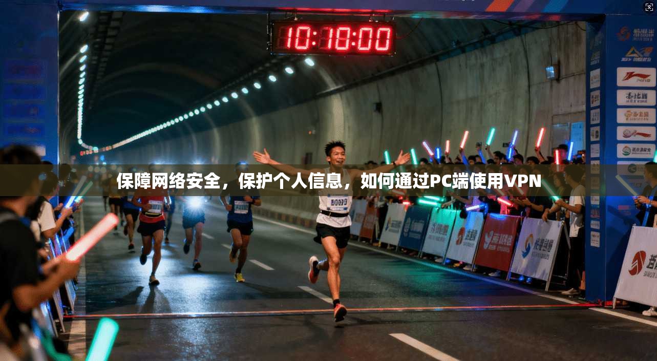 保障网络安全，保护个人信息，如何通过PC端使用VPN