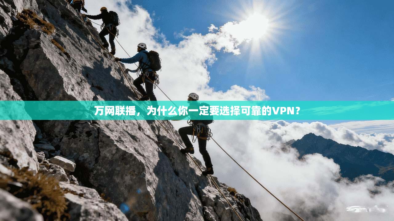 万网联播,为什么你一定要选择可靠的VPN?