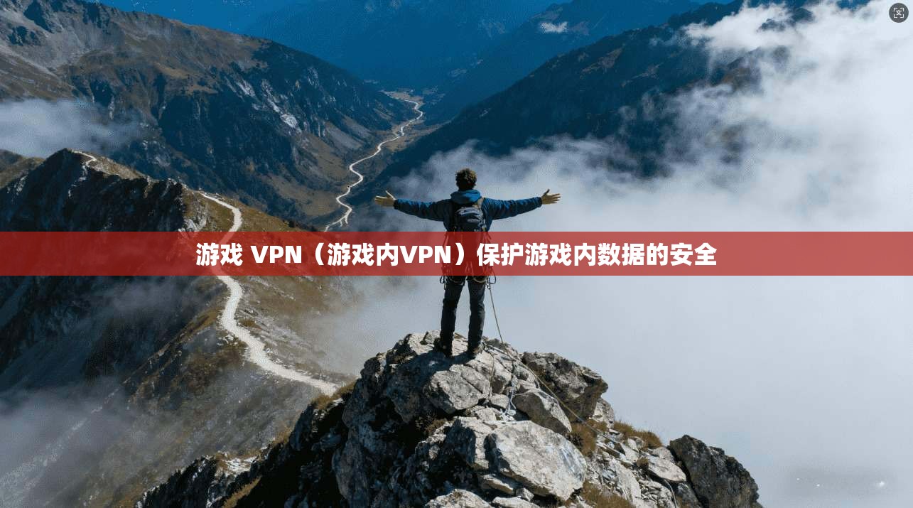 游戏 VPN（游戏内VPN）保护游戏内数据的安全