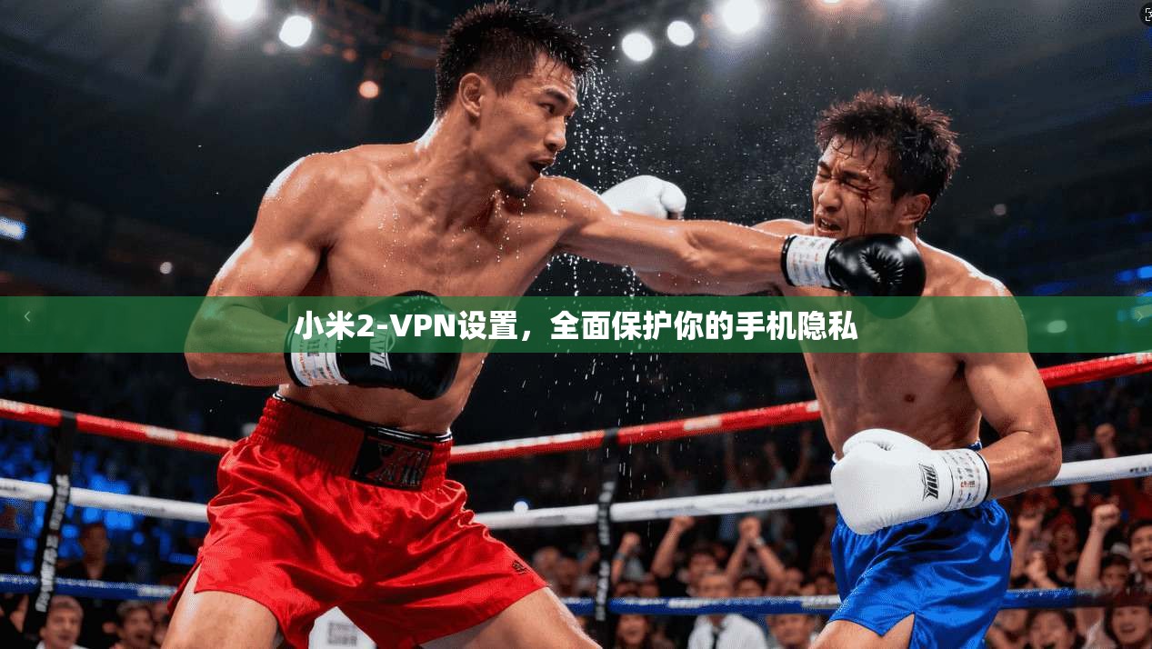 小米2-VPN设置，全面保护你的手机隐私