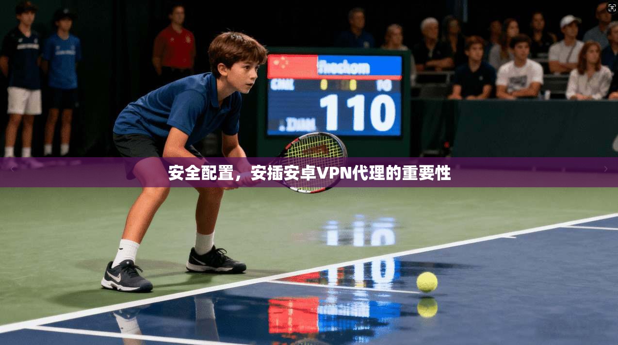 安全配置，安插安卓VPN代理的重要性