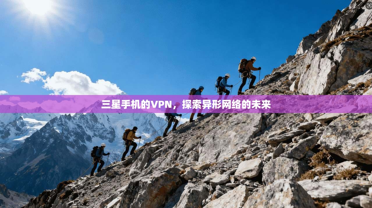 三星手机的VPN，探索异形网络的未来  第1张