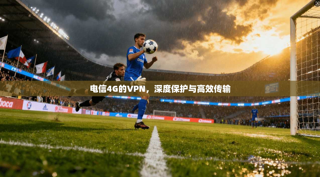 电信4G的VPN，深度保护与高效传输
