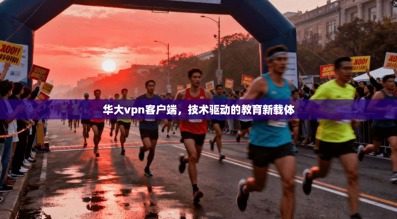 华大vpn客户端,技术驱动的教育新载体