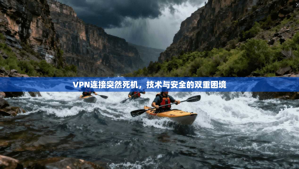 VPN连接突然死机，技术与安全的双重困境