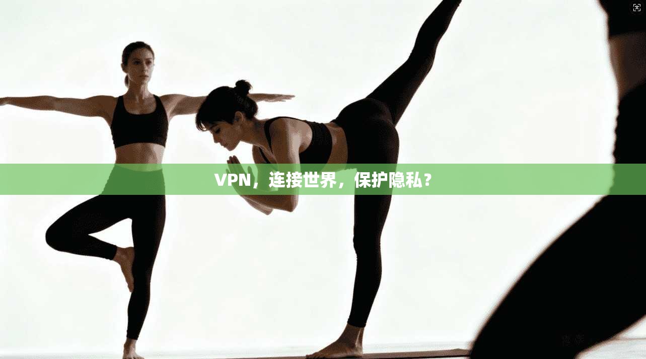 VPN，连接世界，保护隐私？
