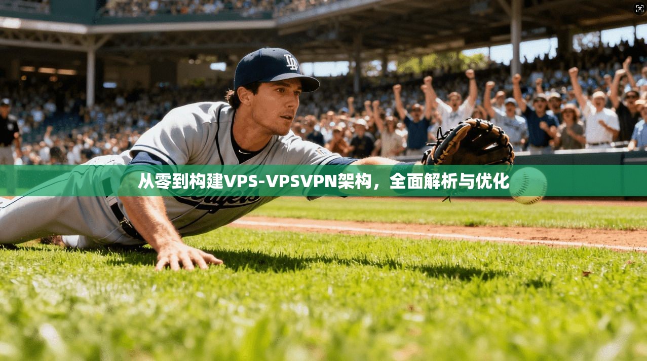从零到构建VPS-VPSVPN架构，全面解析与优化