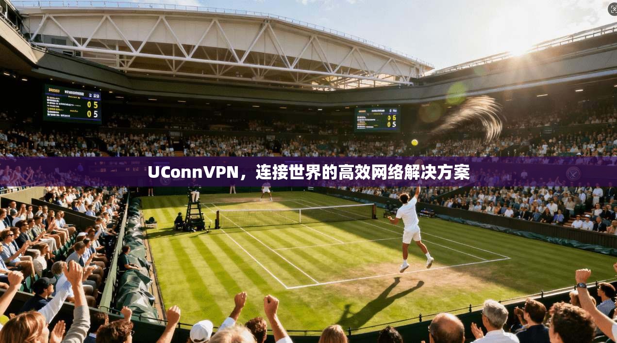 UConnVPN，连接世界的高效网络解决方案