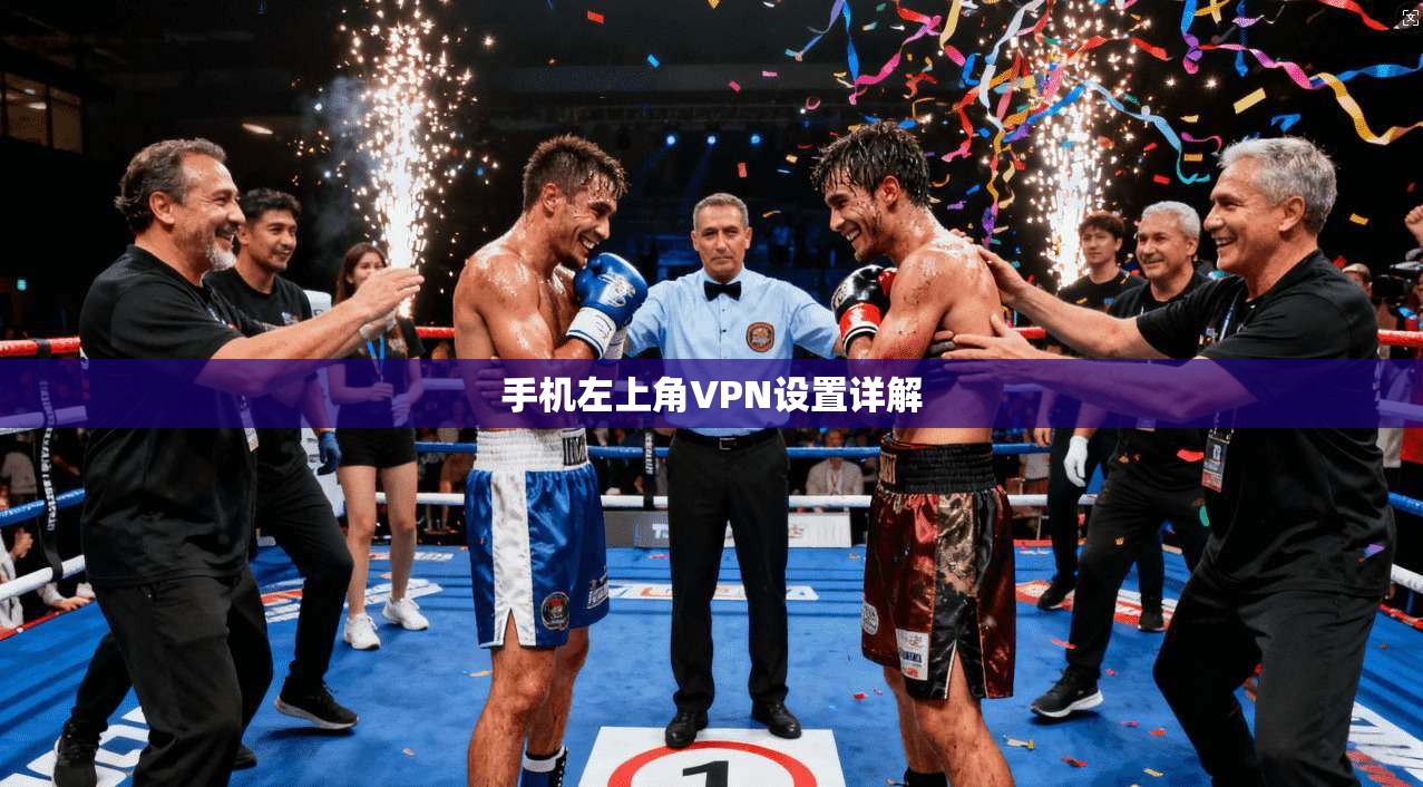 手机左上角VPN设置详解