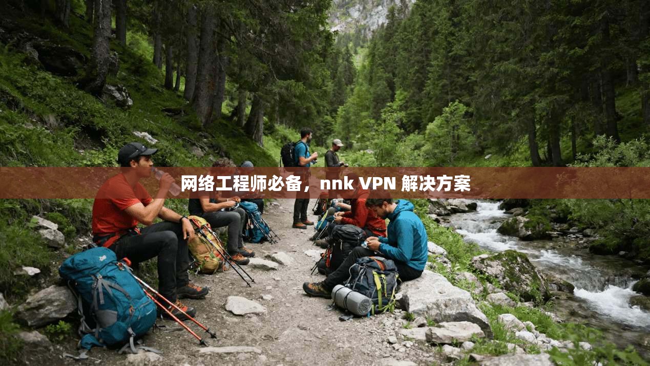 网络工程师必备，nnk VPN 解决方案