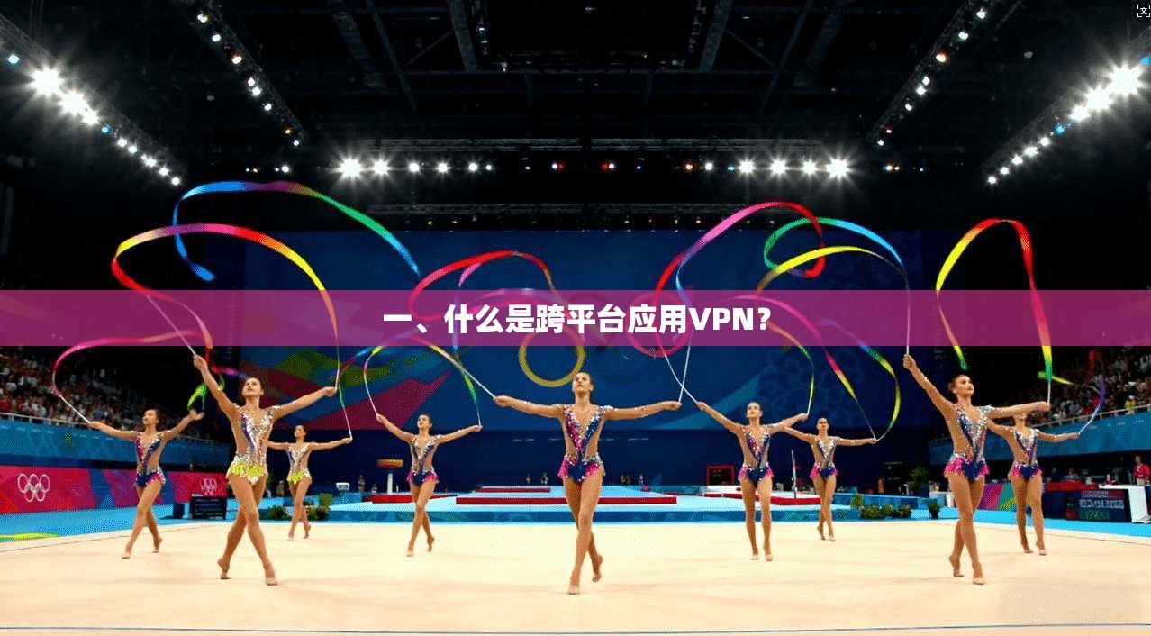 一、什么是跨平台应用VPN？