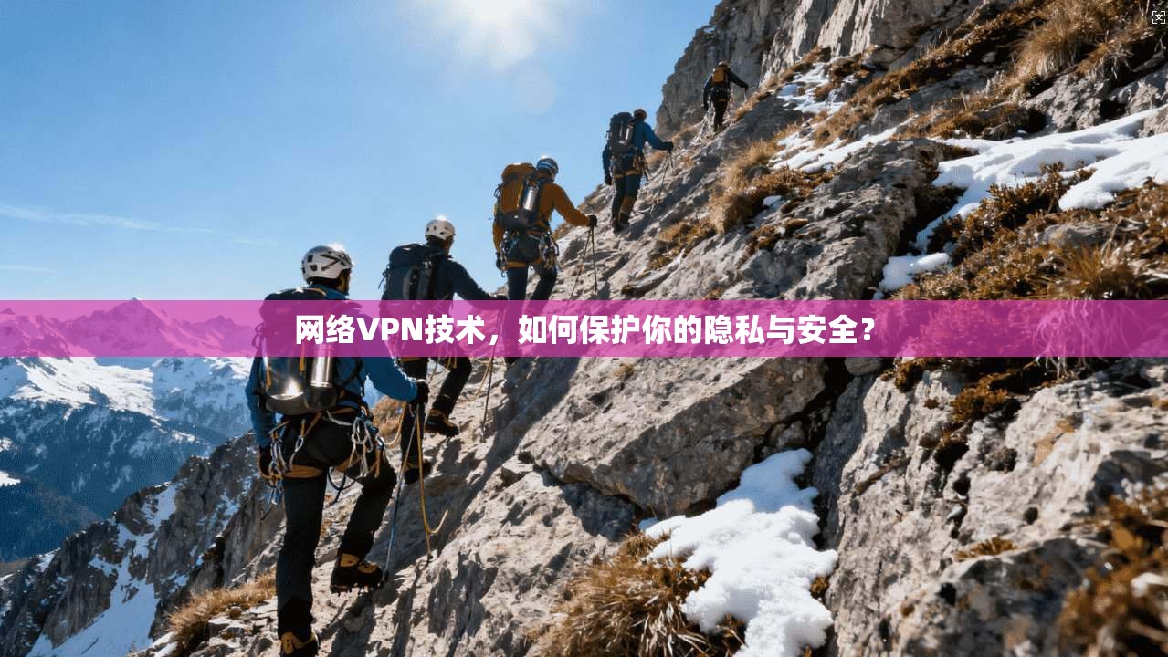 网络VPN技术，如何保护你的隐私与安全？