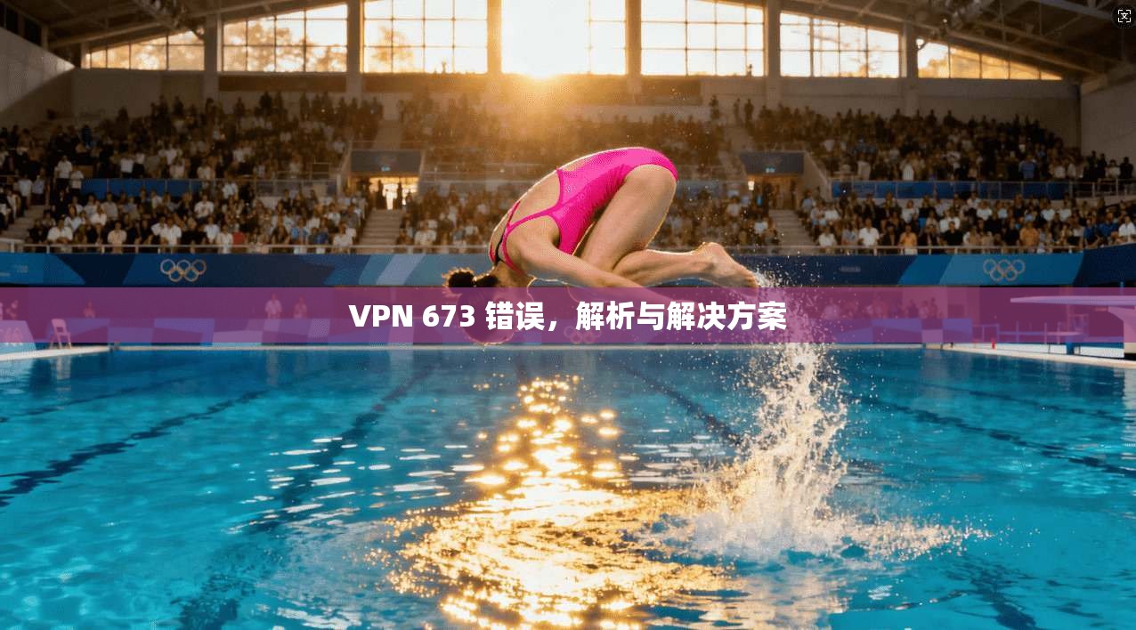 VPN 673 错误，解析与解决方案
