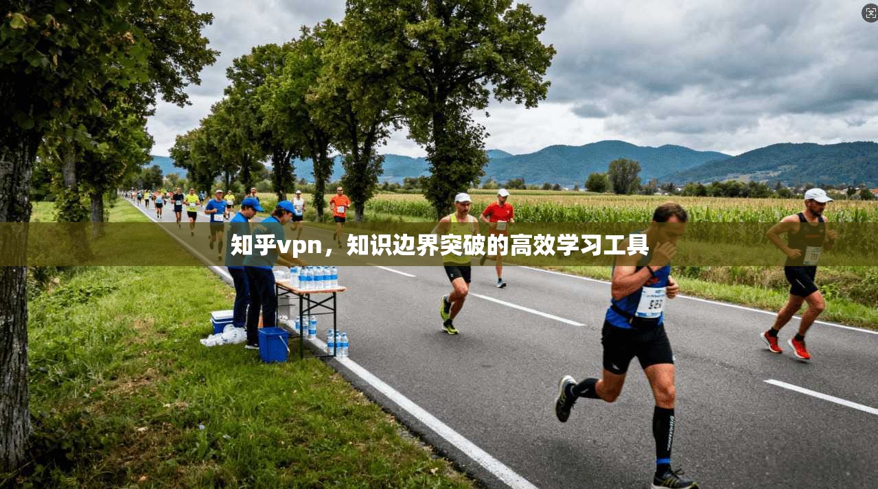 知乎vpn，知识边界突破的高效学习工具