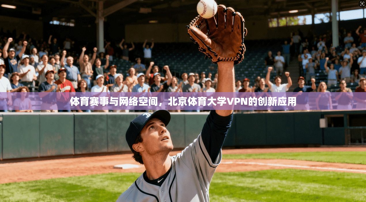 体育赛事与网络空间，北京体育大学VPN的创新应用