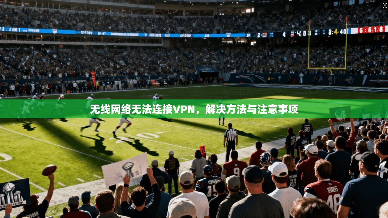 无线网络无法连接VPN，解决方法与注意事项