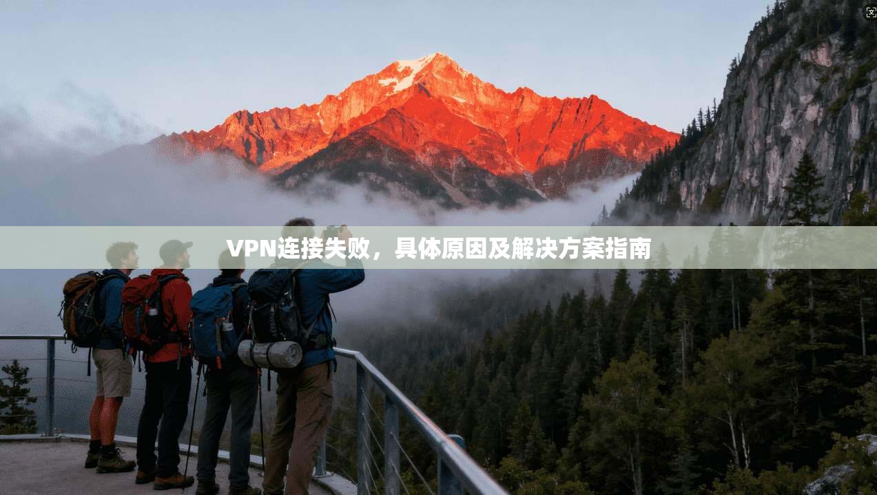 VPN连接失败，具体原因及解决方案指南