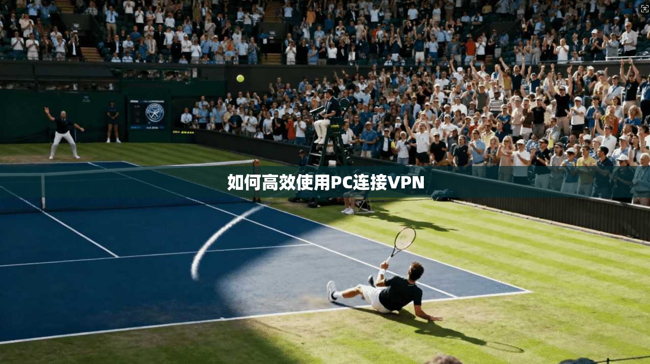 如何高效使用PC连接VPN