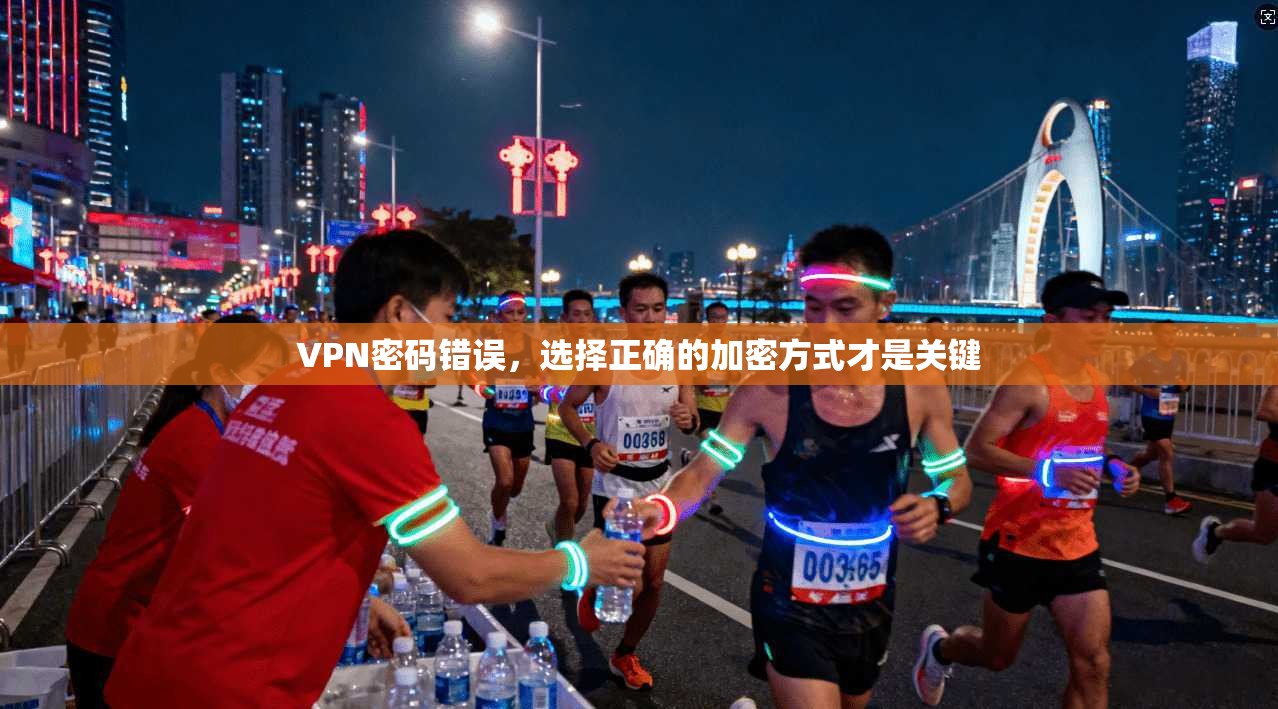 VPN密码错误，选择正确的加密方式才是关键