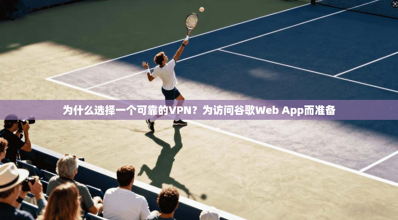 为什么选择一个可靠的VPN？为访问谷歌Web App而准备