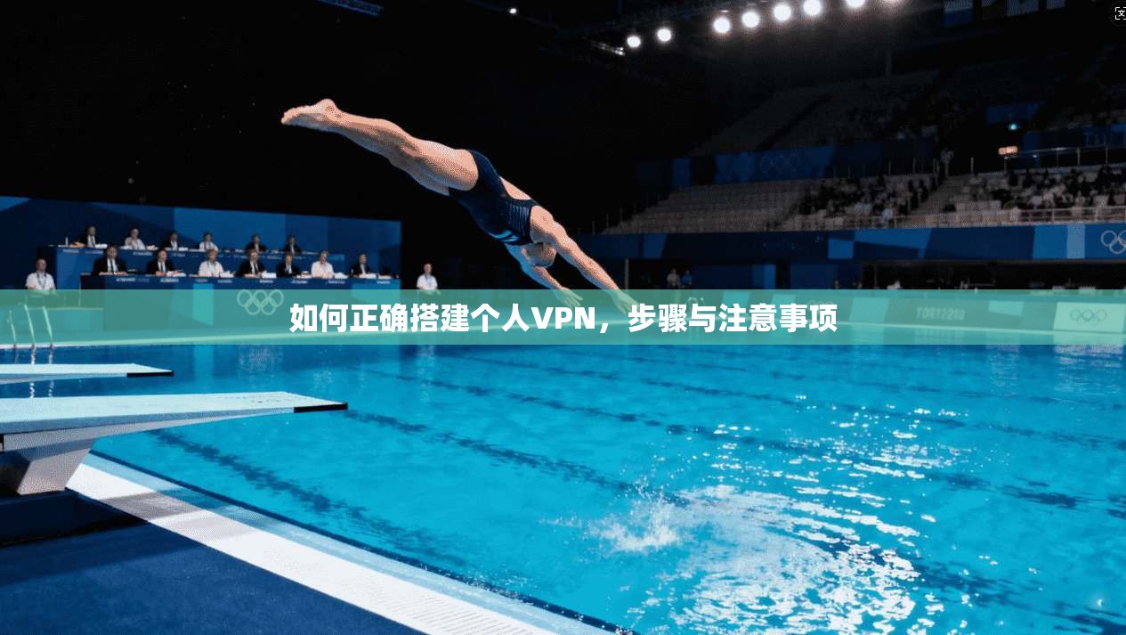 如何正确搭建个人VPN，步骤与注意事项