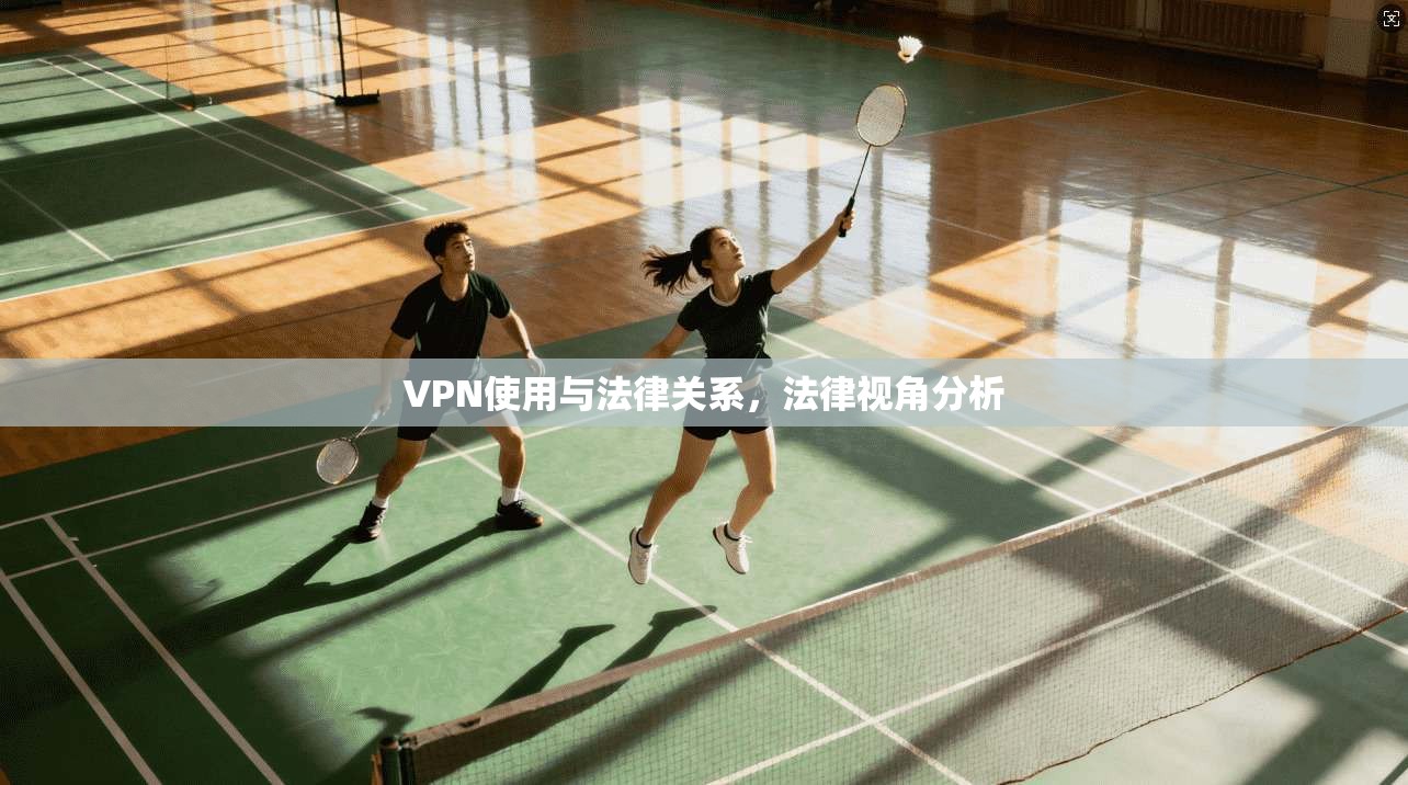 VPN使用与法律关系，法律视角分析