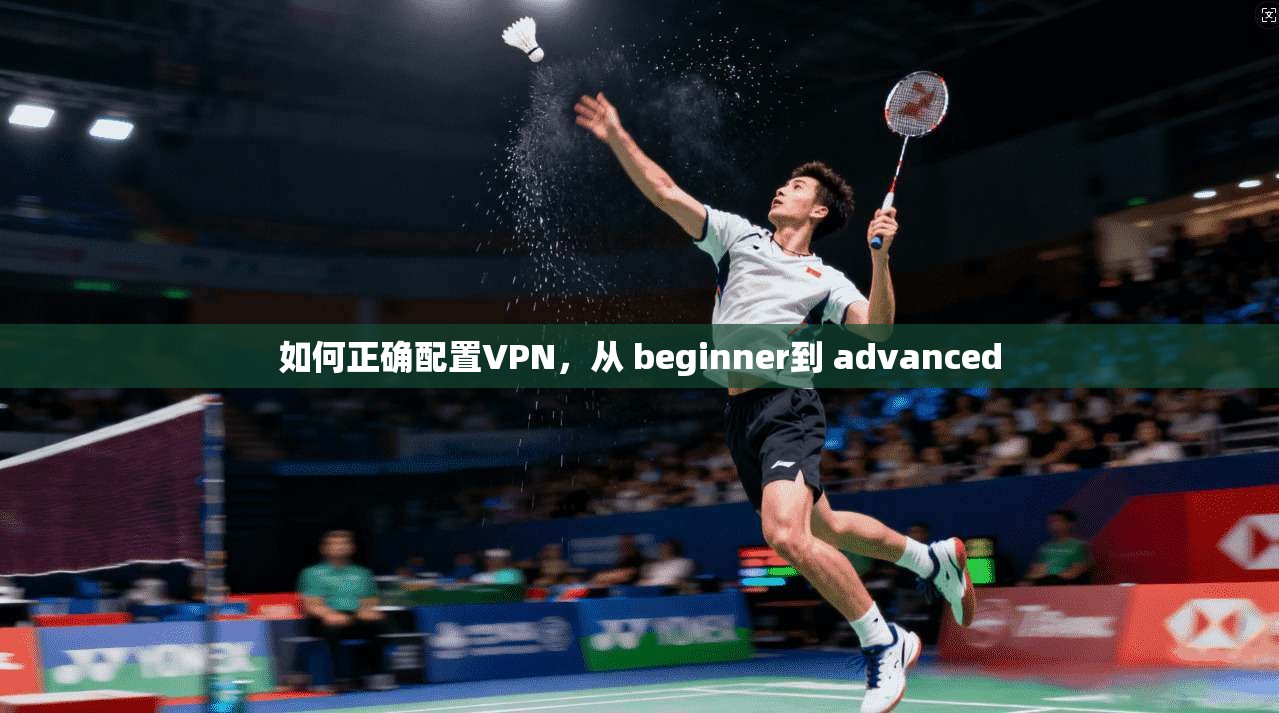 如何正确配置VPN，从 beginner到 advanced